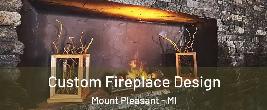  Custom Fireplace Design Mount Pleasant - MI