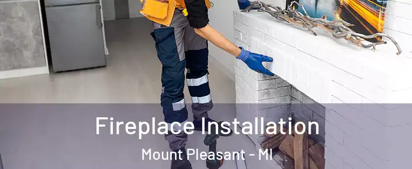  Fireplace Installation Mount Pleasant - MI