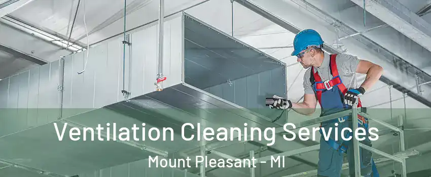  Ventilation Cleaning Services Mount Pleasant - MI